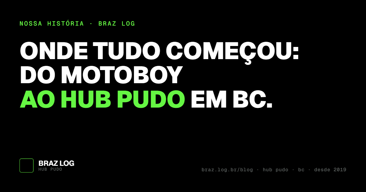 Capa em fundo preto com tipografia verde-limão e branca: 'Onde tudo começou: do motoboy ao hub PUDO em BC.' Marca Braz Log.