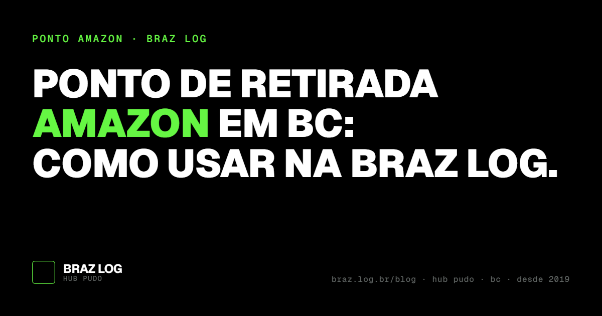 Capa em fundo preto com tipografia verde-limão e branca: 'Ponto de retirada Amazon em BC: como usar na Braz Log.'
